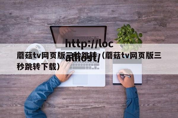 蘑菇tv网页版三秒跳转（蘑菇tv网页版三秒跳转下载）
