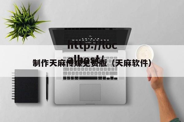 制作天麻传媒免费版（天麻软件）